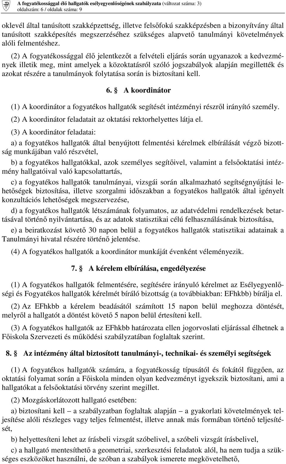 (2) A fogyatékossággal élő jelentkezőt a felvételi eljárás során ugyanazok a kedvezmények illetik meg, mint amelyek a közoktatásról szóló jogszabályok alapján megillették és azokat részére a