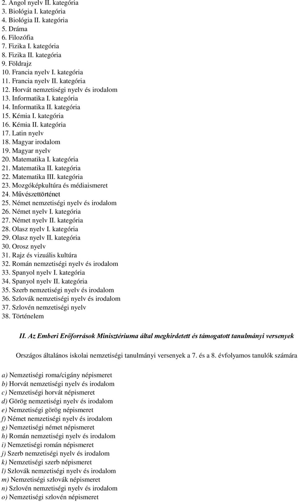 Magyar irodalom 19. Magyar nyelv 20. Matematika I. kategória 21. Matematika II. kategória 22. Matematika III. kategória 23. Mozgóképkultúra és médiaismeret 24. Művészettörténet 25.