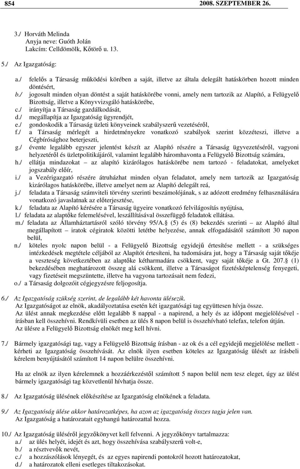 / jogosult minden olyan döntést a saját hatáskörébe vonni, amely nem tartozik az Alapító, a Felügyelı Bizottság, illetve a Könyvvizsgáló hatáskörébe, c./ irányítja a Társaság gazdálkodását, d.