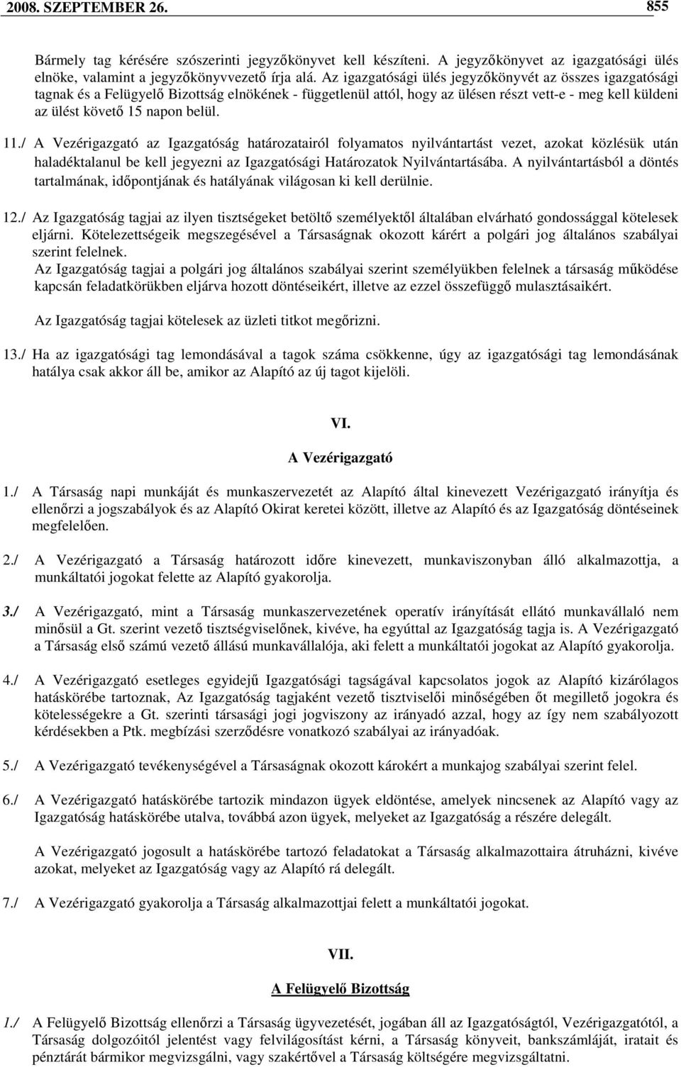 11./ A Vezérigazgató az Igazgatóság határozatairól folyamatos nyilvántartást vezet, azokat közlésük után haladéktalanul be kell jegyezni az Igazgatósági Határozatok Nyilvántartásába.