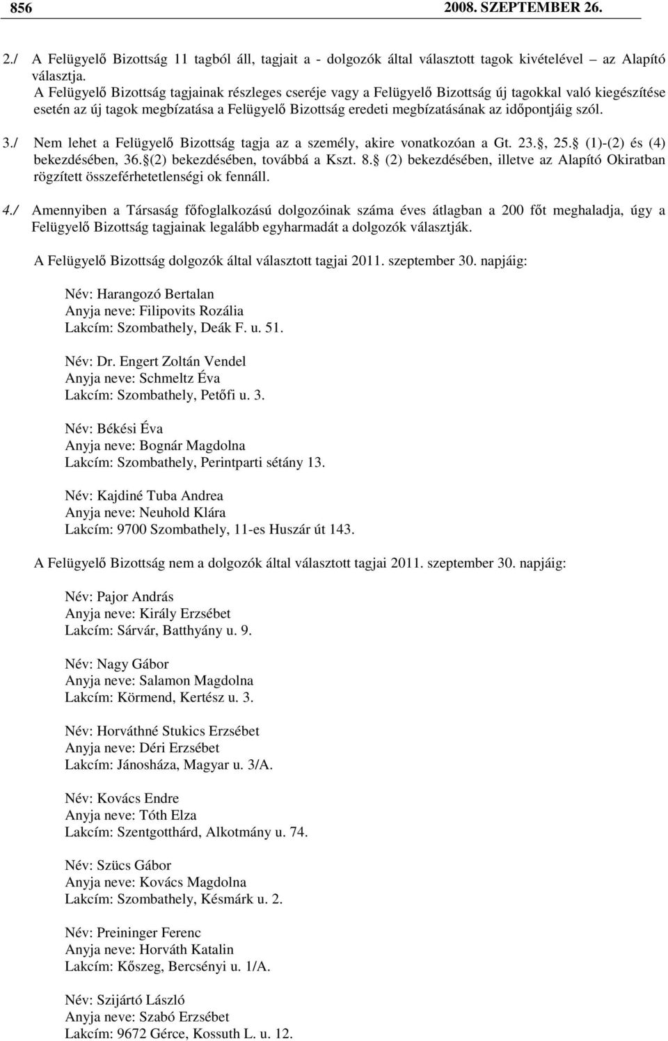 szól. 3./ Nem lehet a Felügyelı Bizottság tagja az a személy, akire vonatkozóan a Gt. 23., 25. (1)-(2) és (4) bekezdésében, 36. (2) bekezdésében, továbbá a Kszt. 8.
