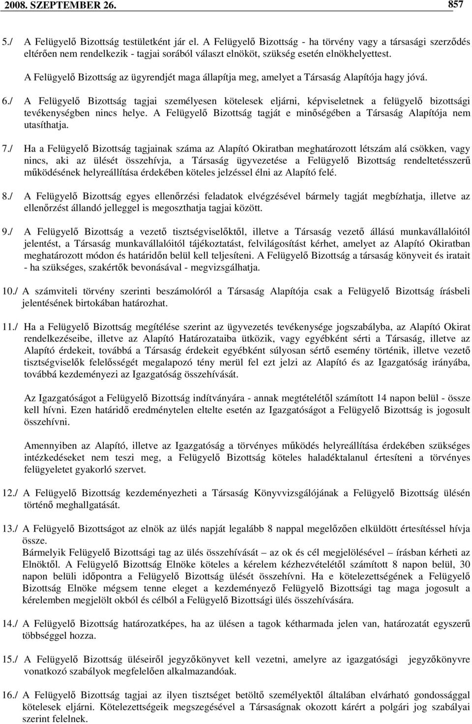 A Felügyelı Bizottság az ügyrendjét maga állapítja meg, amelyet a Társaság Alapítója hagy jóvá. 6.