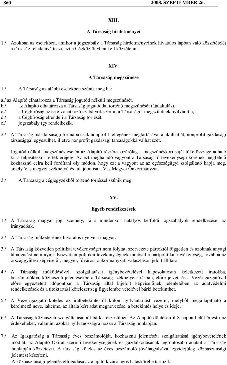/ A Társaság az alábbi esetekben szőnik meg ha: XIV. A Társaság megszőnése a./ az Alapító elhatározza a Társaság jogutód nélküli megszőnését, b.