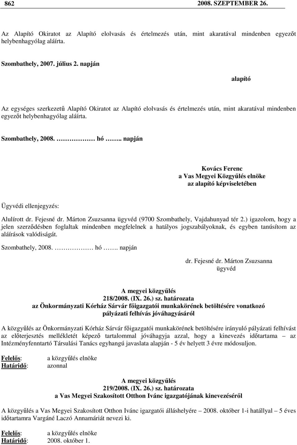 . napján Kovács Ferenc a Vas Megyei Közgyőlés elnöke az alapító képviseletében Ügyvédi ellenjegyzés: Alulírott dr. Fejesné dr. Márton Zsuzsanna ügyvéd (9700 Szombathely, Vajdahunyad tér 2.