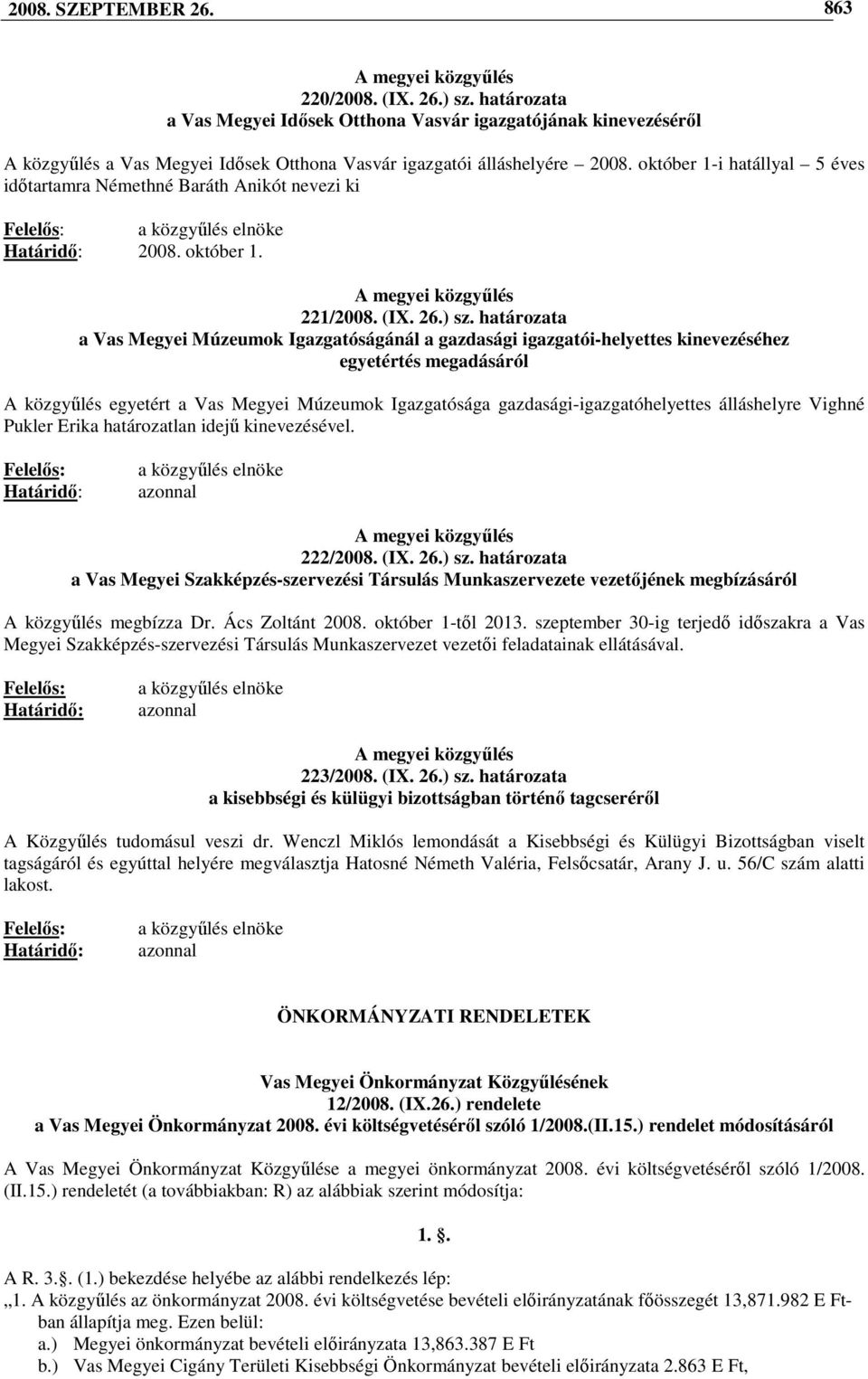 október 1-i hatállyal 5 éves idıtartamra Némethné Baráth Anikót nevezi ki Felelıs: a közgyőlés elnöke Határidı: 2008. október 1. A megyei közgyőlés 221/2008. (IX. 26.) sz.