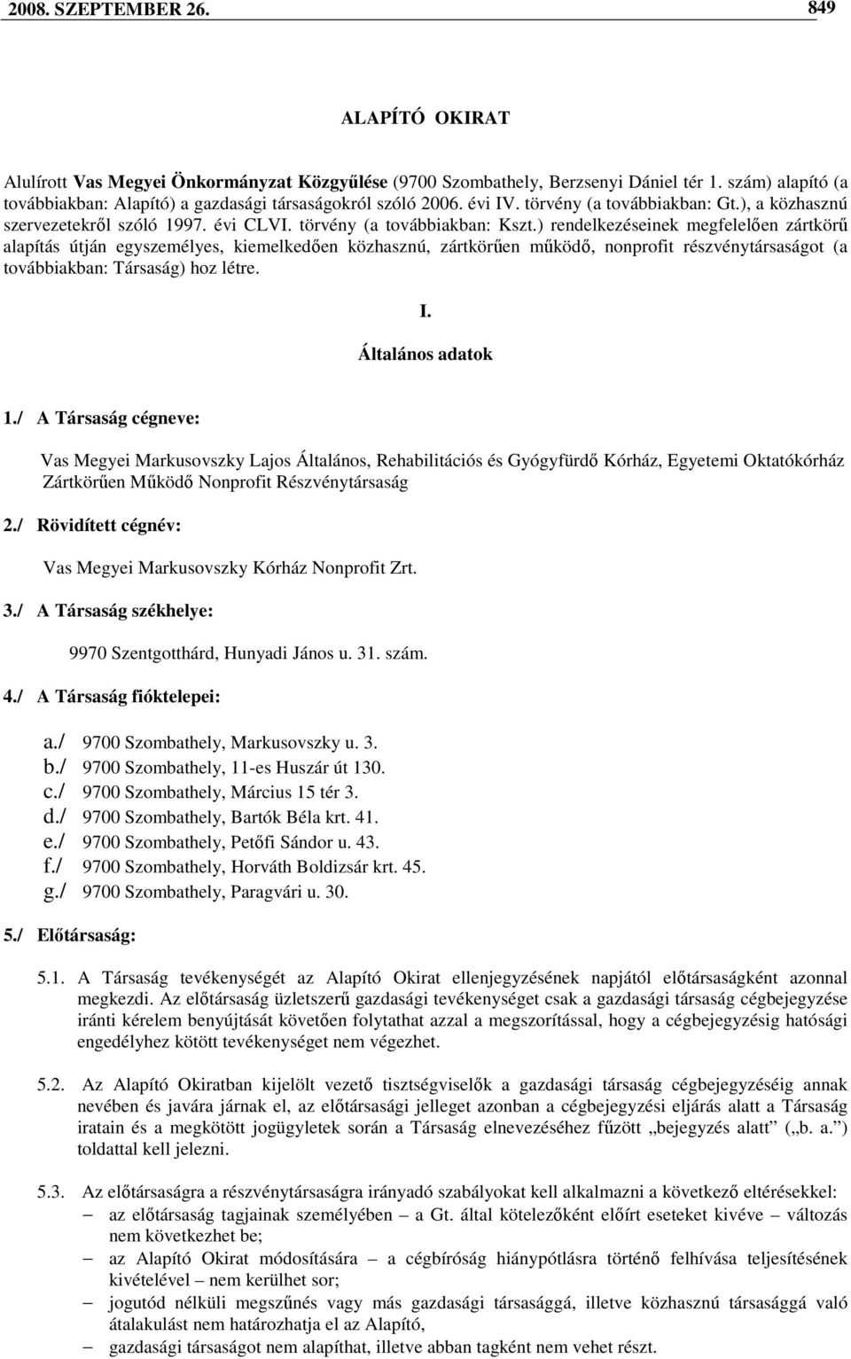 ) rendelkezéseinek megfelelıen zártkörő alapítás útján egyszemélyes, kiemelkedıen közhasznú, zártkörően mőködı, nonprofit részvénytársaságot (a továbbiakban: Társaság) hoz létre. I.