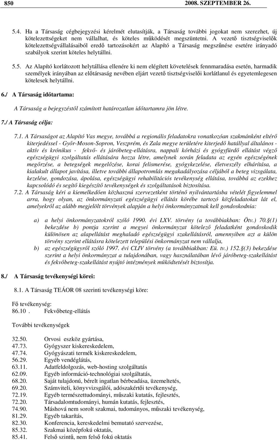5. Az Alapító korlátozott helytállása ellenére ki nem elégített követelések fennmaradása esetén, harmadik személyek irányában az elıtársaság nevében eljárt vezetı tisztségviselıi korlátlanul és