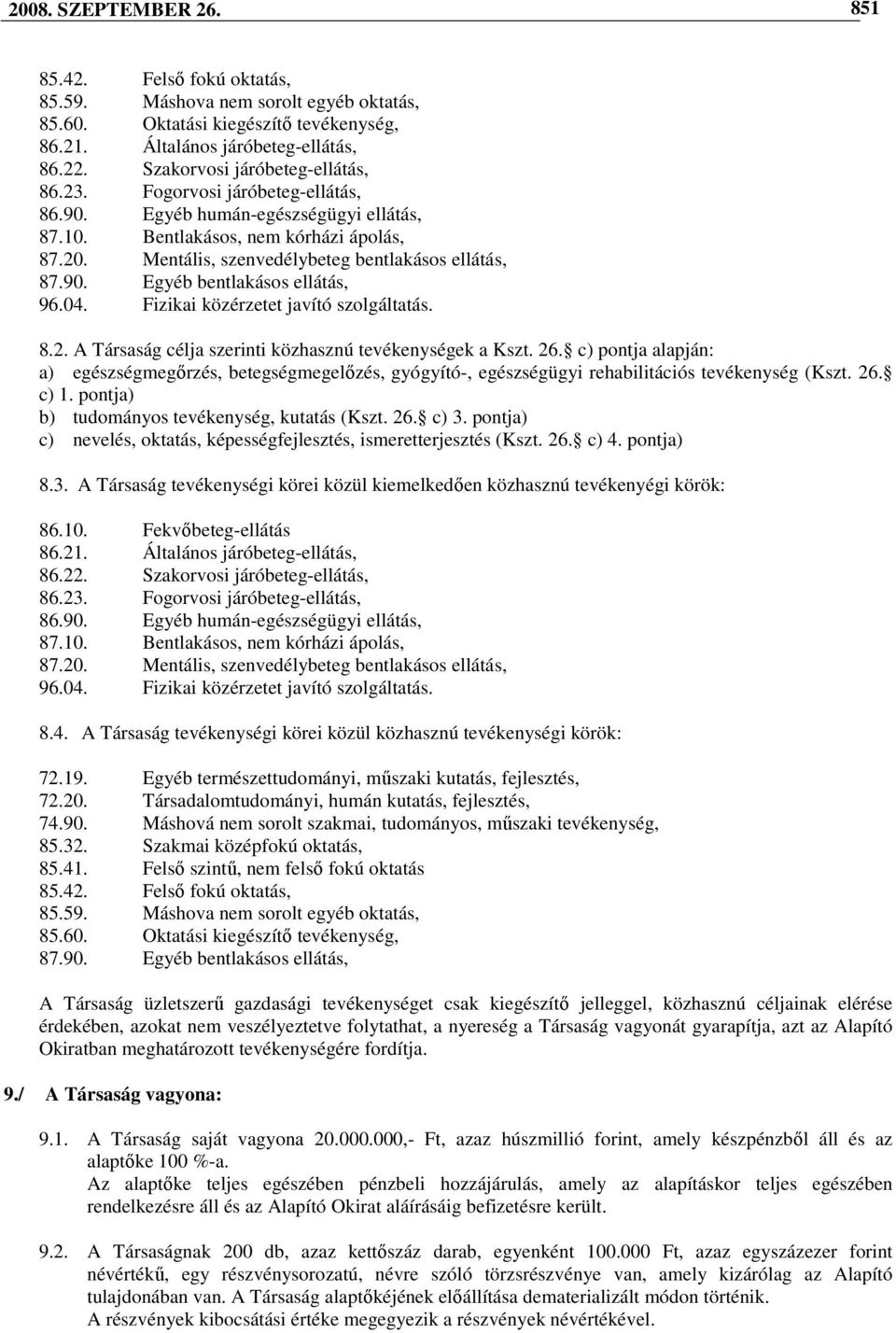 Mentális, szenvedélybeteg bentlakásos ellátás, 87.90. Egyéb bentlakásos ellátás, 96.04. Fizikai közérzetet javító szolgáltatás. 8.2. A Társaság célja szerinti közhasznú tevékenységek a Kszt. 26.