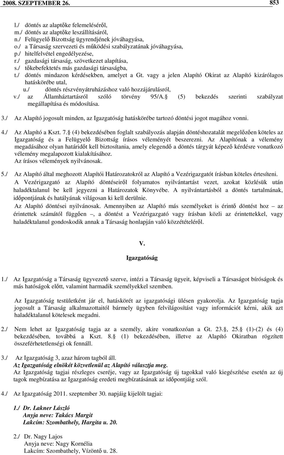 / döntés mindazon kérdésekben, amelyet a Gt. vagy a jelen Alapító Okirat az Alapító kizárólagos hatáskörébe utal, u./ döntés részvényátruházáshoz való hozzájárulásról, v.