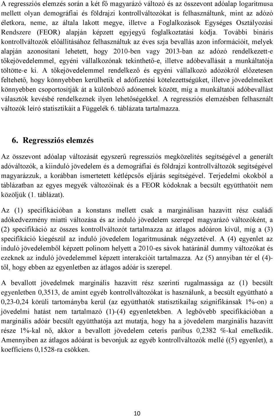 További bináris kontrollváltozók előállításához felhasználtuk az éves szja bevallás azon információit, melyek alapján azonosítani lehetett, hogy 2010-ben vagy 2013-ban az adózó rendelkezett-e