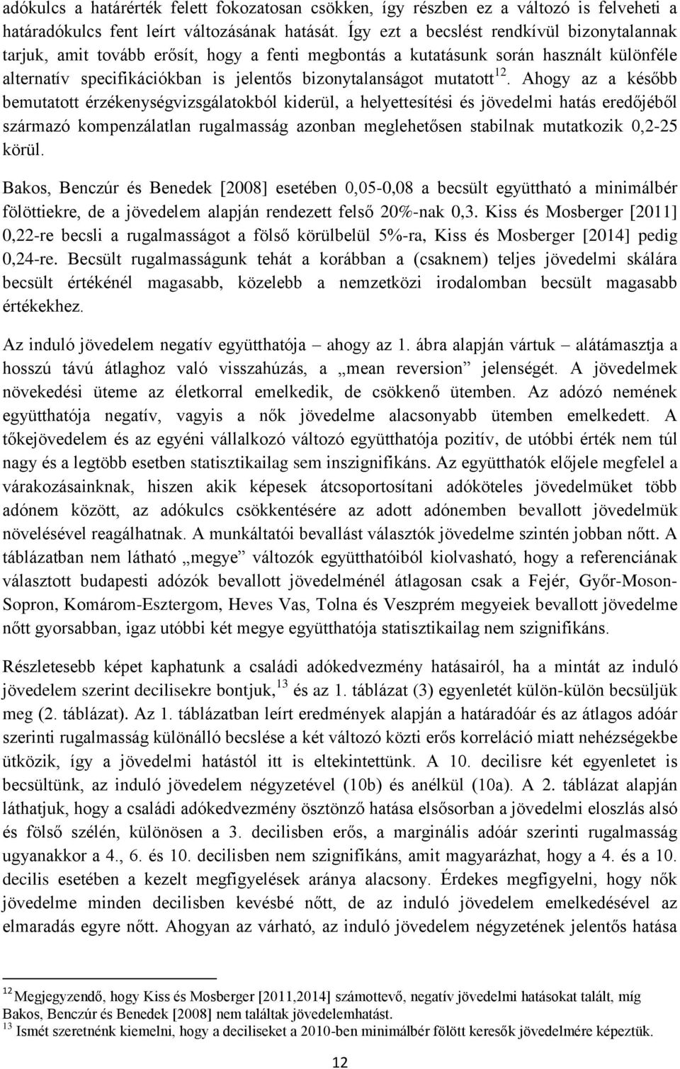 12. Ahogy az a később bemutatott érzékenységvizsgálatokból kiderül, a helyettesítési és jövedelmi hatás eredőjéből származó kompenzálatlan rugalmasság azonban meglehetősen stabilnak mutatkozik 0,2-25