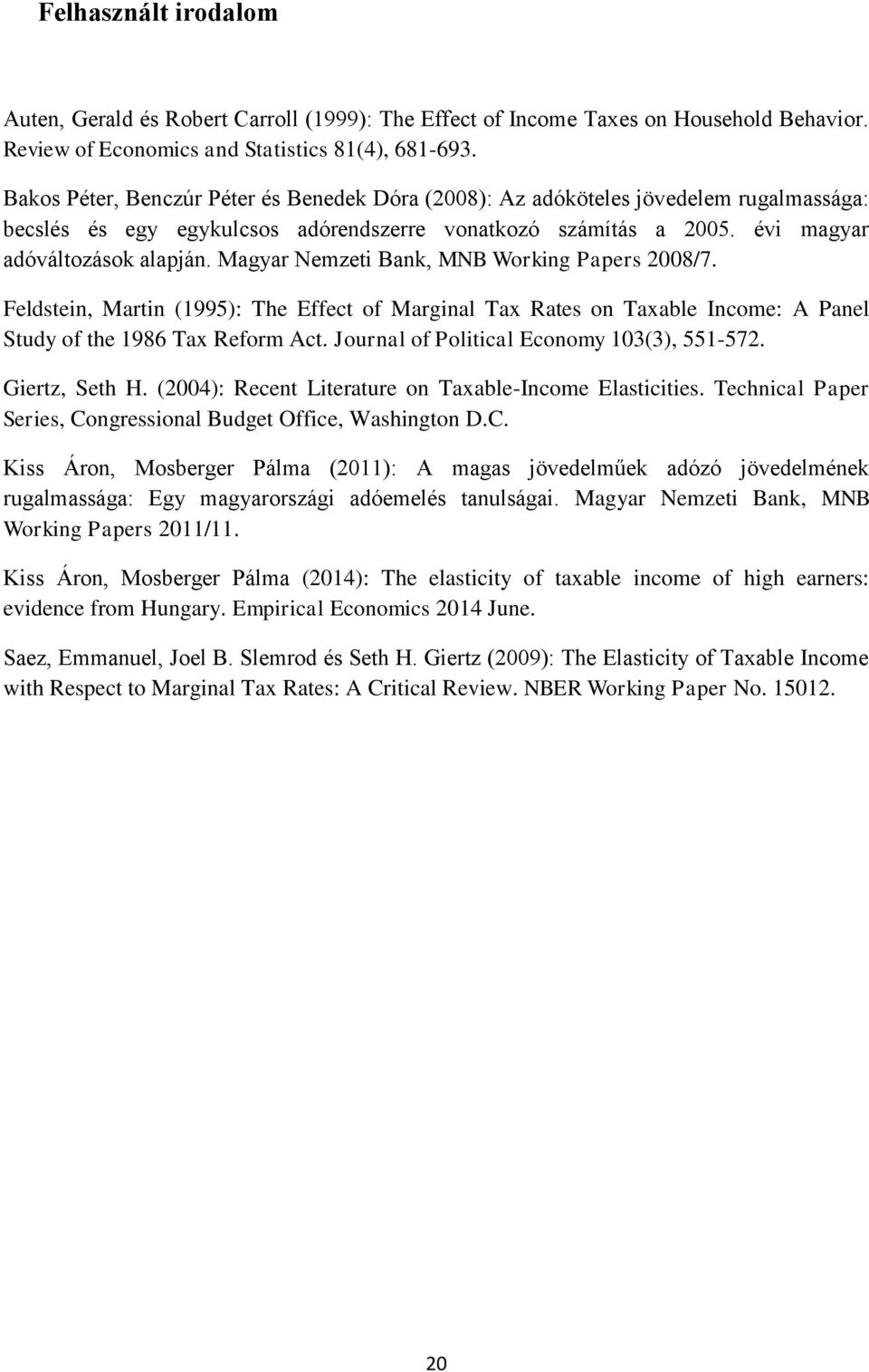 Magyar Nemzeti Bank, MNB Working Papers 2008/7. Feldstein, Martin (1995): The Effect of Marginal Tax Rates on Taxable Income: A Panel Study of the 1986 Tax Reform Act.