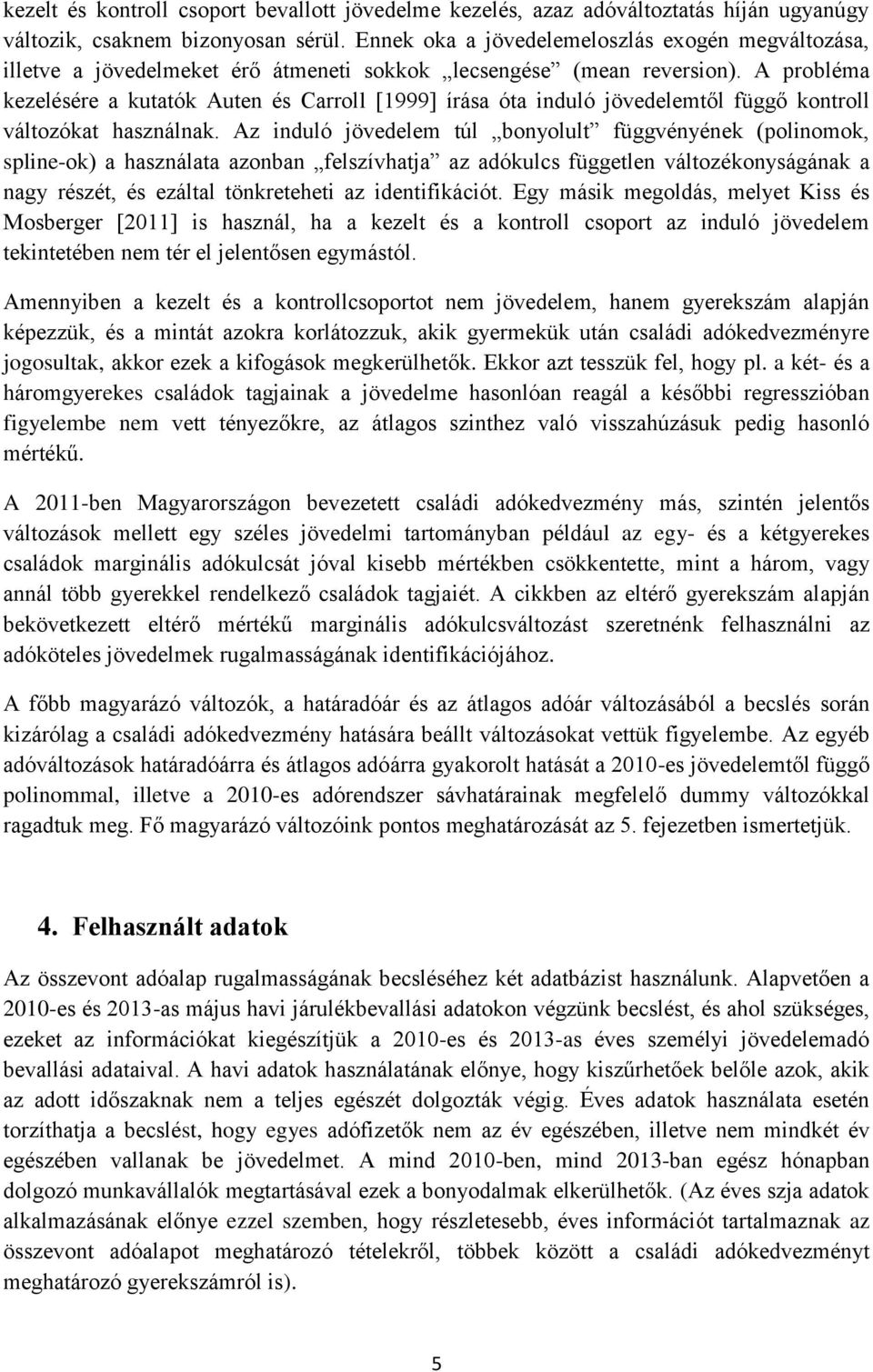 A probléma kezelésére a kutatók Auten és Carroll [1999] írása óta induló jövedelemtől függő kontroll változókat használnak.