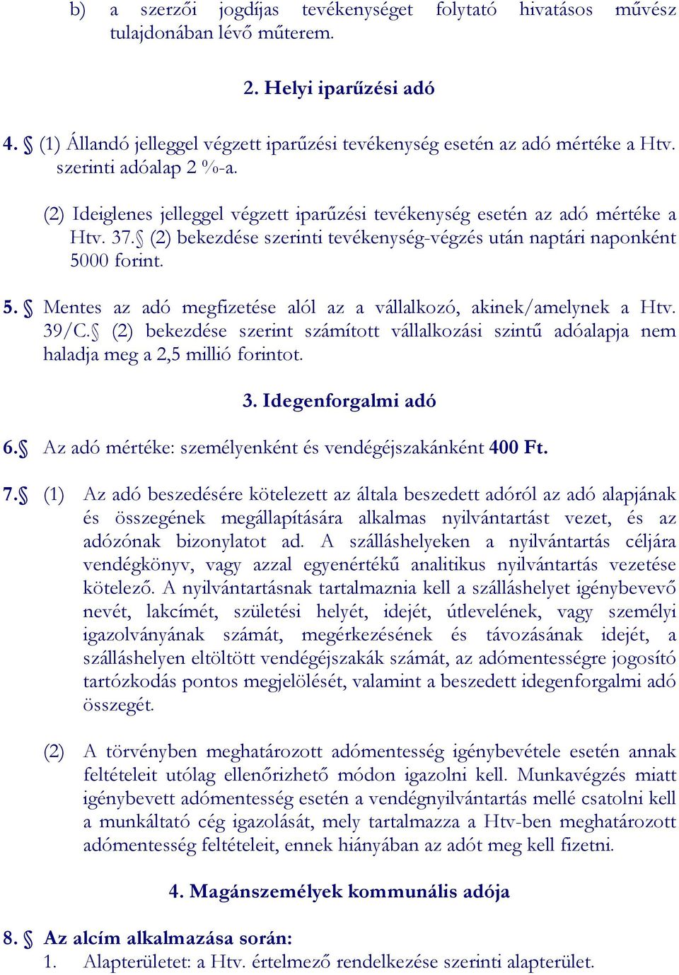 00 forint. 5. Mentes az adó megfizetése alól az a vállalkozó, akinek/amelynek a Htv. 39/C. (2) bekezdése szerint számított vállalkozási szintű adóalapja nem haladja meg a 2,5 millió forintot. 3. Idegenforgalmi adó 6.