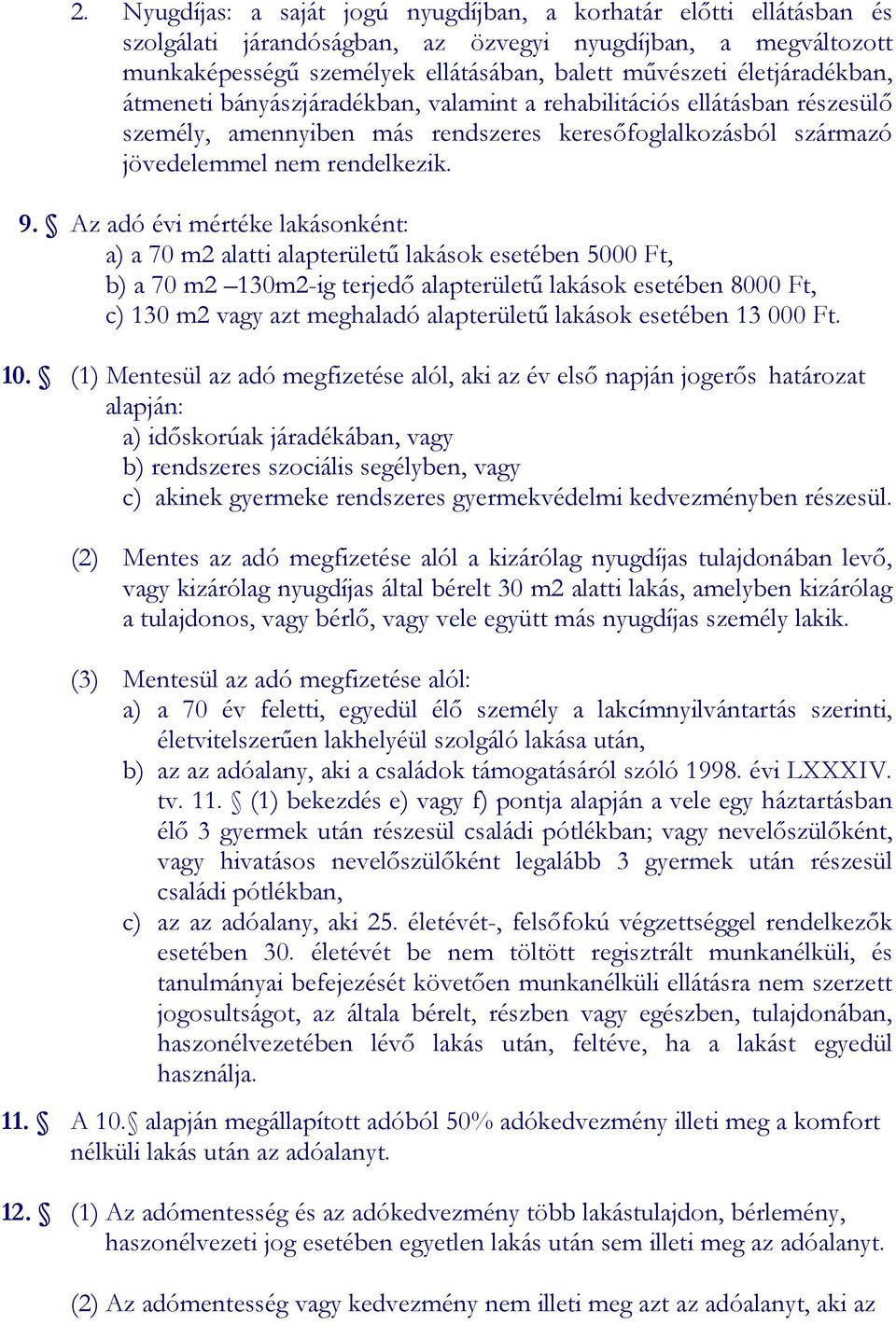 Az adó évi mértéke lakásonként: a) a 70 m2 alatti alapterületű lakások esetében 5000 Ft, b) a 70 m2 130m2-ig terjedő alapterületű lakások esetében 8000 Ft, c) 130 m2 vagy azt meghaladó alapterületű