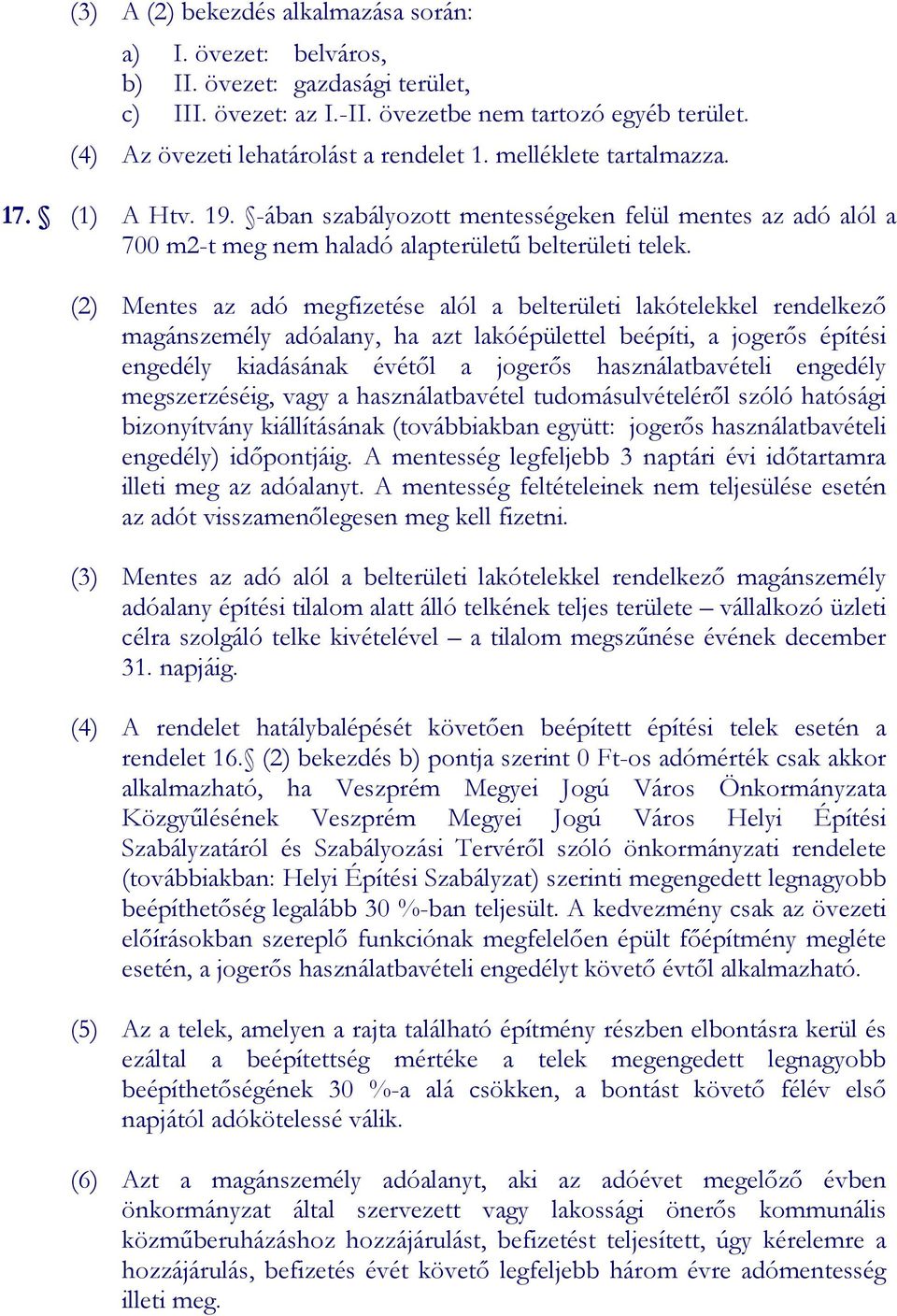 (2) Mentes az adó megfizetése alól a belterületi lakótelekkel rendelkező magánszemély adóalany, ha azt lakóépülettel beépíti, a jogerős építési engedély kiadásának évétől a jogerős használatbavételi