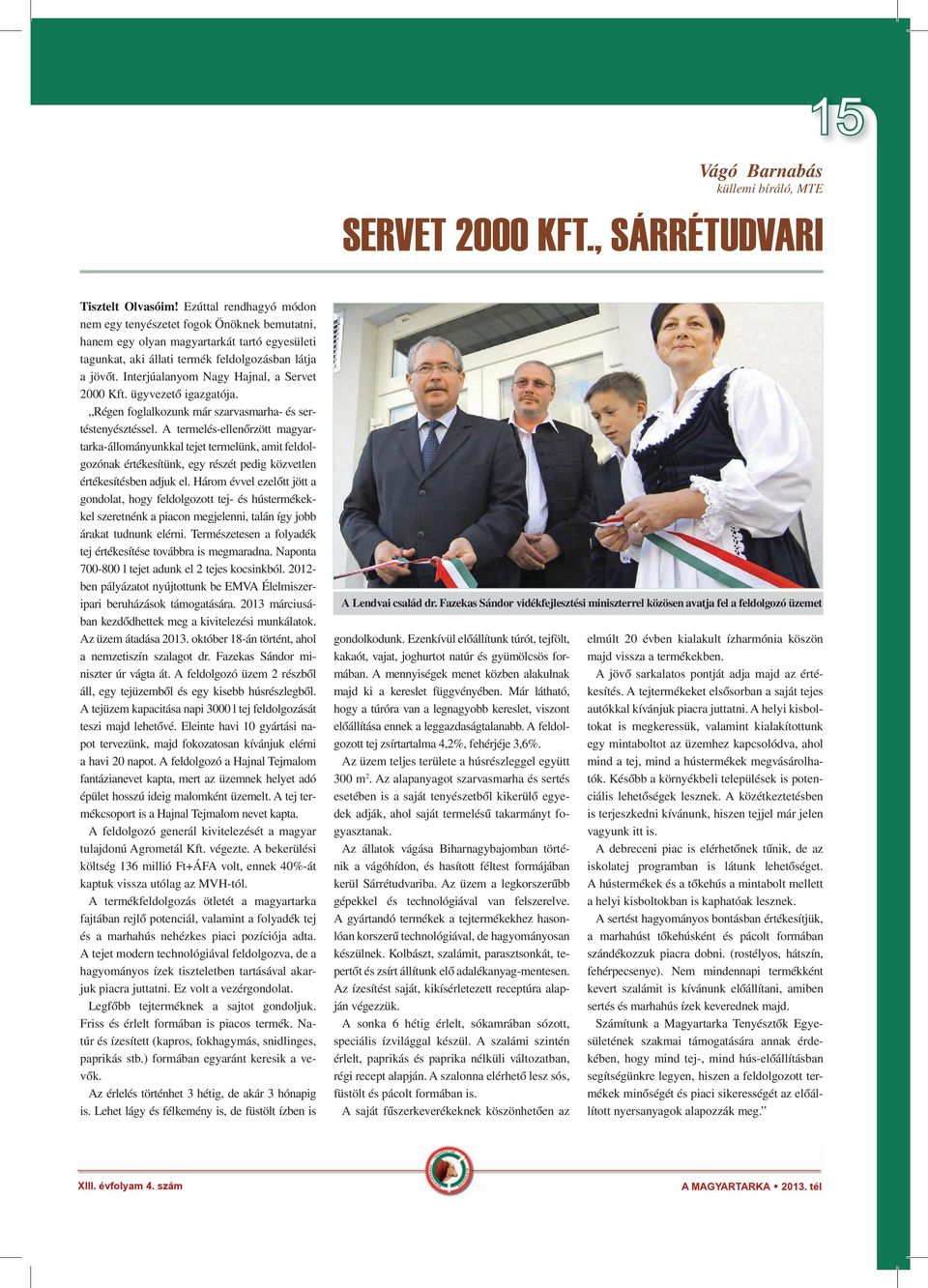 Interjúalanyom Nagy Hajnal, a Servet 2000 Kft. ügyvezető igazgatója. Régen foglalkozunk már szarvasmarha- és sertéstenyésztéssel.