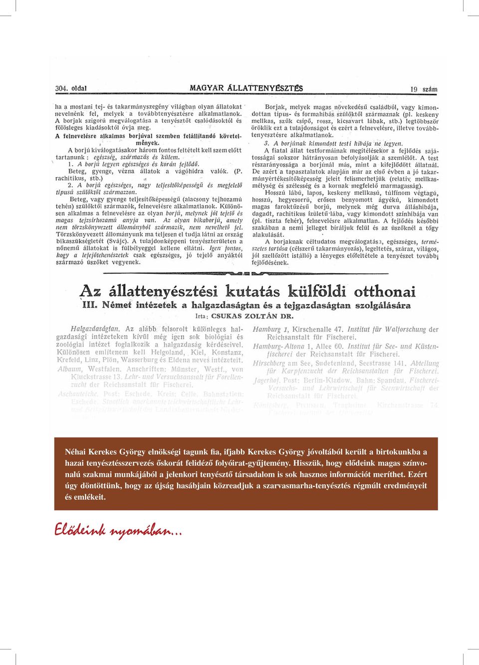 Hisszük, hogy elődeink magas színvonalú szakmai munkájából a jelenkori tenyésztő társadalom is sok hasznos