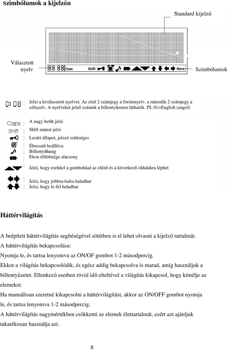 PL 01=English (angol) A nagy betőt jelzi Shift statust jelzi Lezárt állapot, jelszó szükséges Ébresztı beállítva Billentyőhang Elem töltöttsége alacsony Jelzi, hogy ezekkel a gombokkal az elızı és a