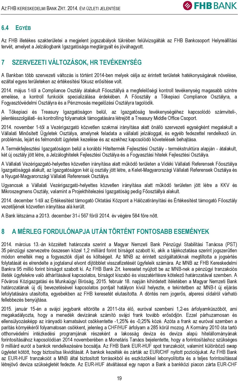 fókusz erősítése volt. 2014. május 1-től a Compliance Osztály átalakult Főosztállyá a megfelelőségi kontroll tevékenység magasabb szintre emelése, a kontroll funkciók specializálása érdekében.