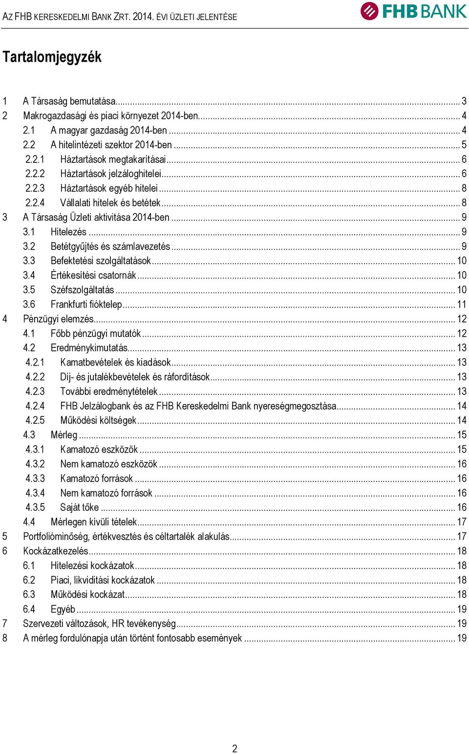 .. 9 3.3 Befektetési szolgáltatások... 10 3.4 Értékesítési csatornák... 10 3.5 Széfszolgáltatás... 10 3.6 Frankfurti fióktelep... 11 4 Pénzügyi elemzés... 12 4.1 Főbb pénzügyi mutatók... 12 4.2 Eredménykimutatás.