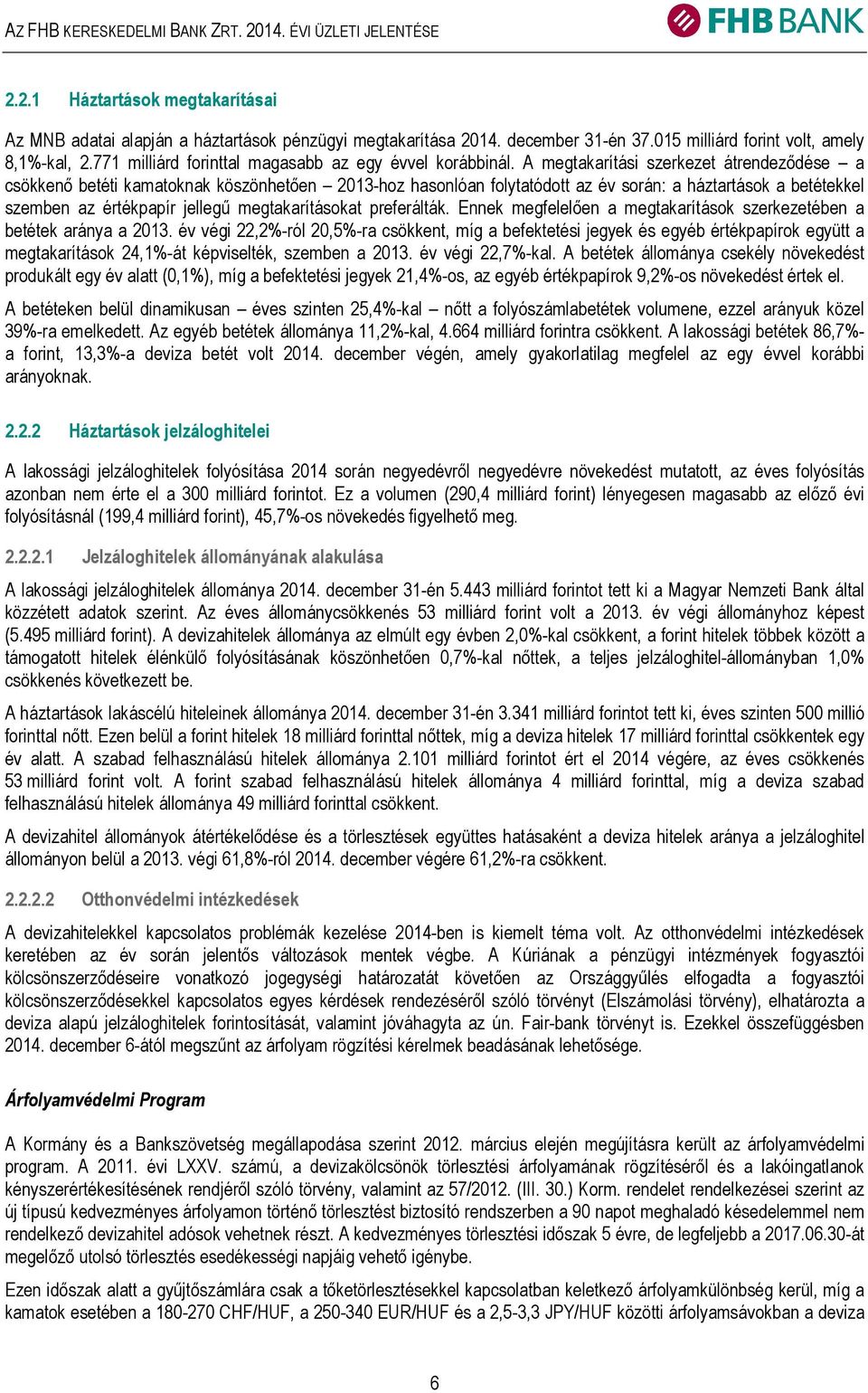 A megtakarítási szerkezet átrendeződése a csökkenő betéti kamatoknak köszönhetően 2013-hoz hasonlóan folytatódott az év során: a háztartások a betétekkel szemben az értékpapír jellegű