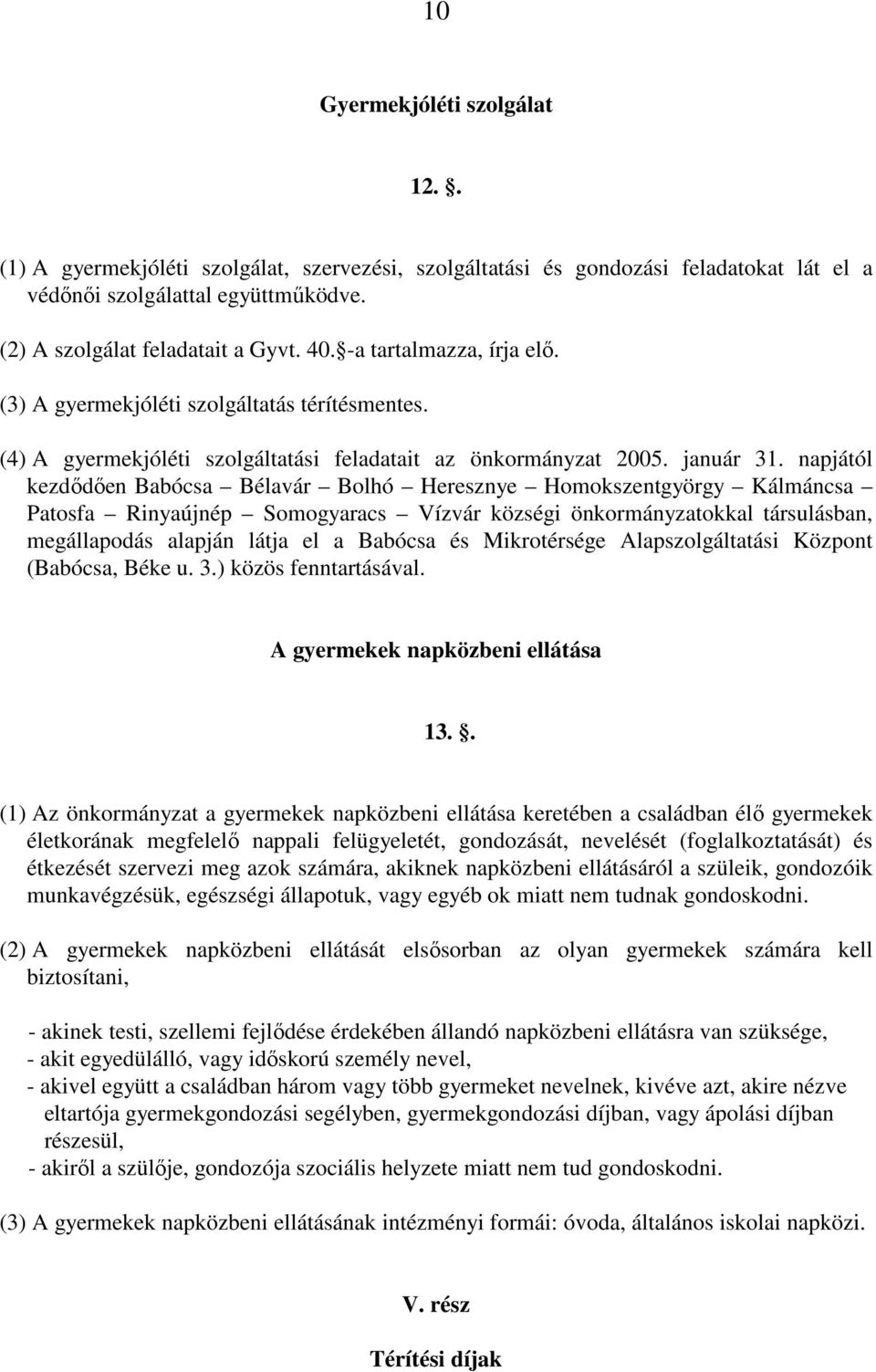 napjától kezdıdıen Babócsa Bélavár Bolhó Heresznye Homokszentgyörgy Kálmáncsa Patosfa Rinyaújnép Somogyaracs Vízvár községi önkormányzatokkal társulásban, megállapodás alapján látja el a Babócsa és