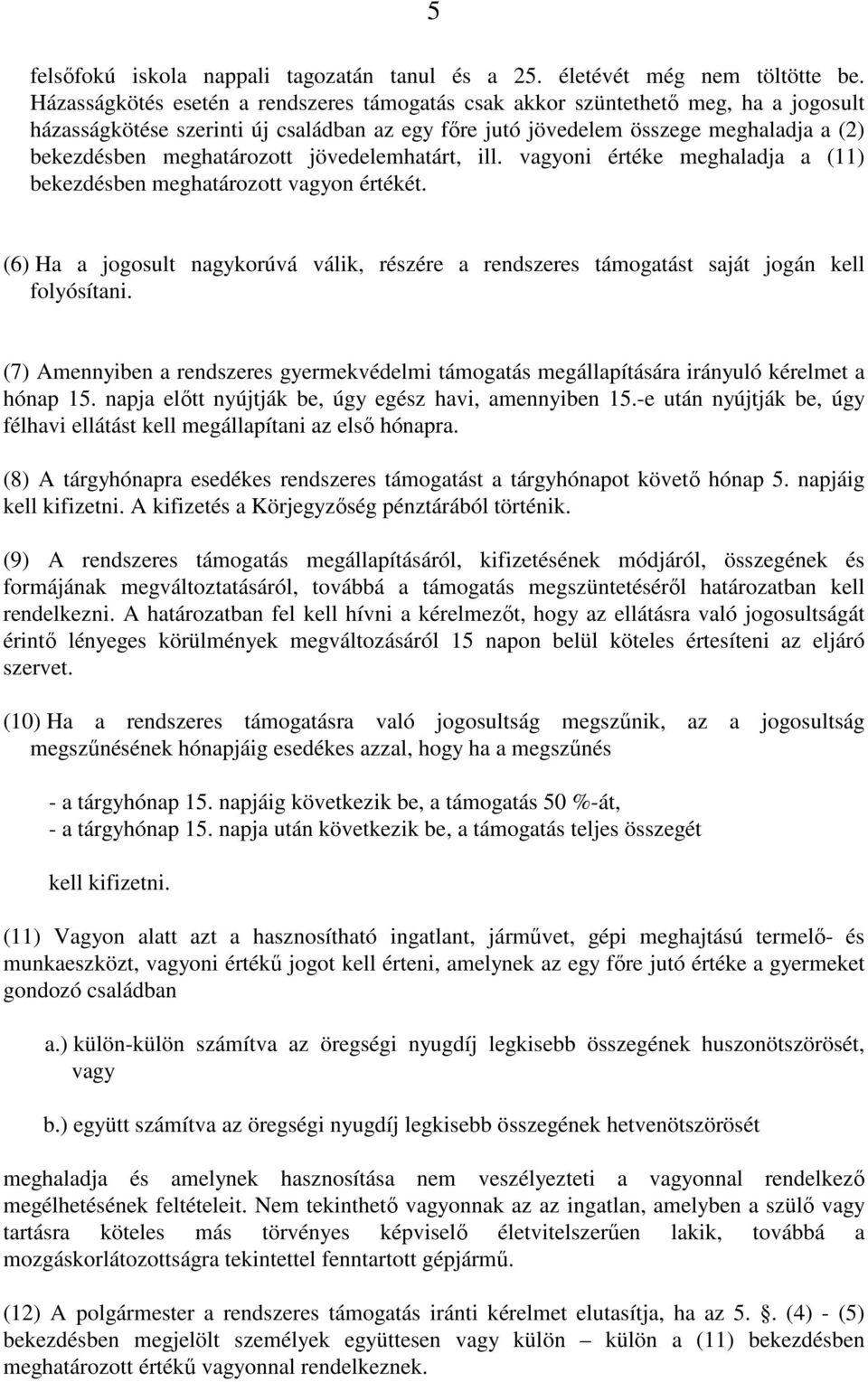 meghatározott jövedelemhatárt, ill. vagyoni értéke meghaladja a (11) bekezdésben meghatározott vagyon értékét.