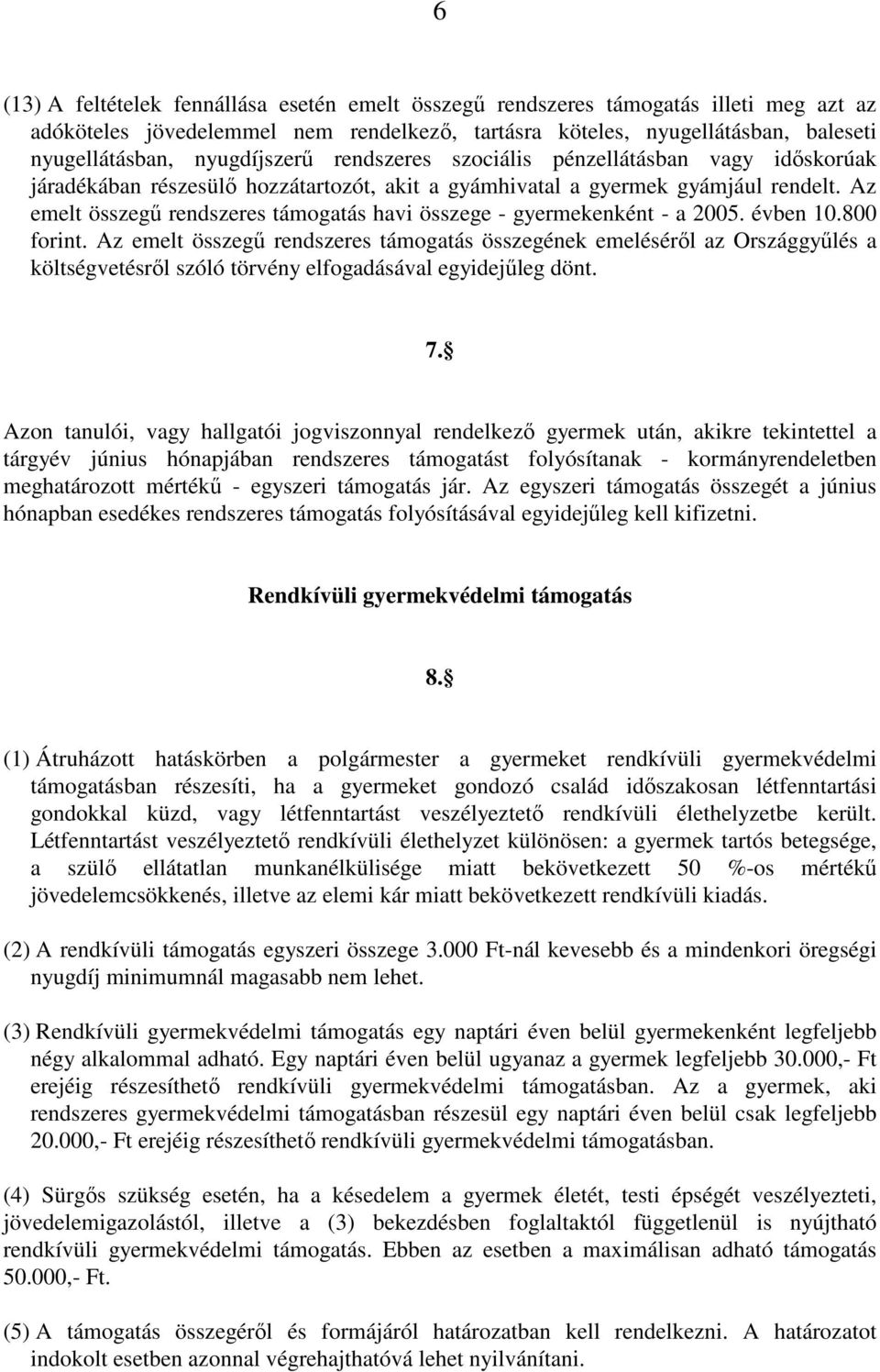 Az emelt összegő rendszeres támogatás havi összege - gyermekenként - a 2005. évben 10.800 forint.