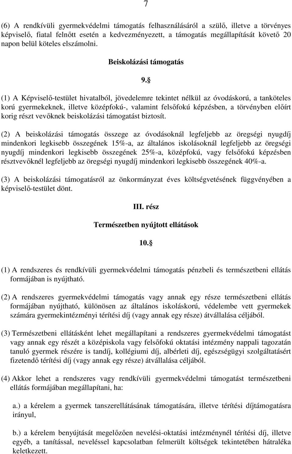 (1) A Képviselı-testület hivatalból, jövedelemre tekintet nélkül az óvodáskorú, a tanköteles korú gyermekeknek, illetve középfokú-, valamint felsıfokú képzésben, a törvényben elıírt korig részt