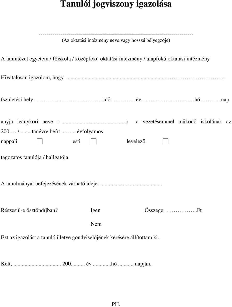 ..nap anyja leánykori neve :...) a vezetésemmel mőködı iskolának az 200.../... tanévre beírt... évfolyamos nappali esti levelezı tagozatos tanulója / hallgatója.