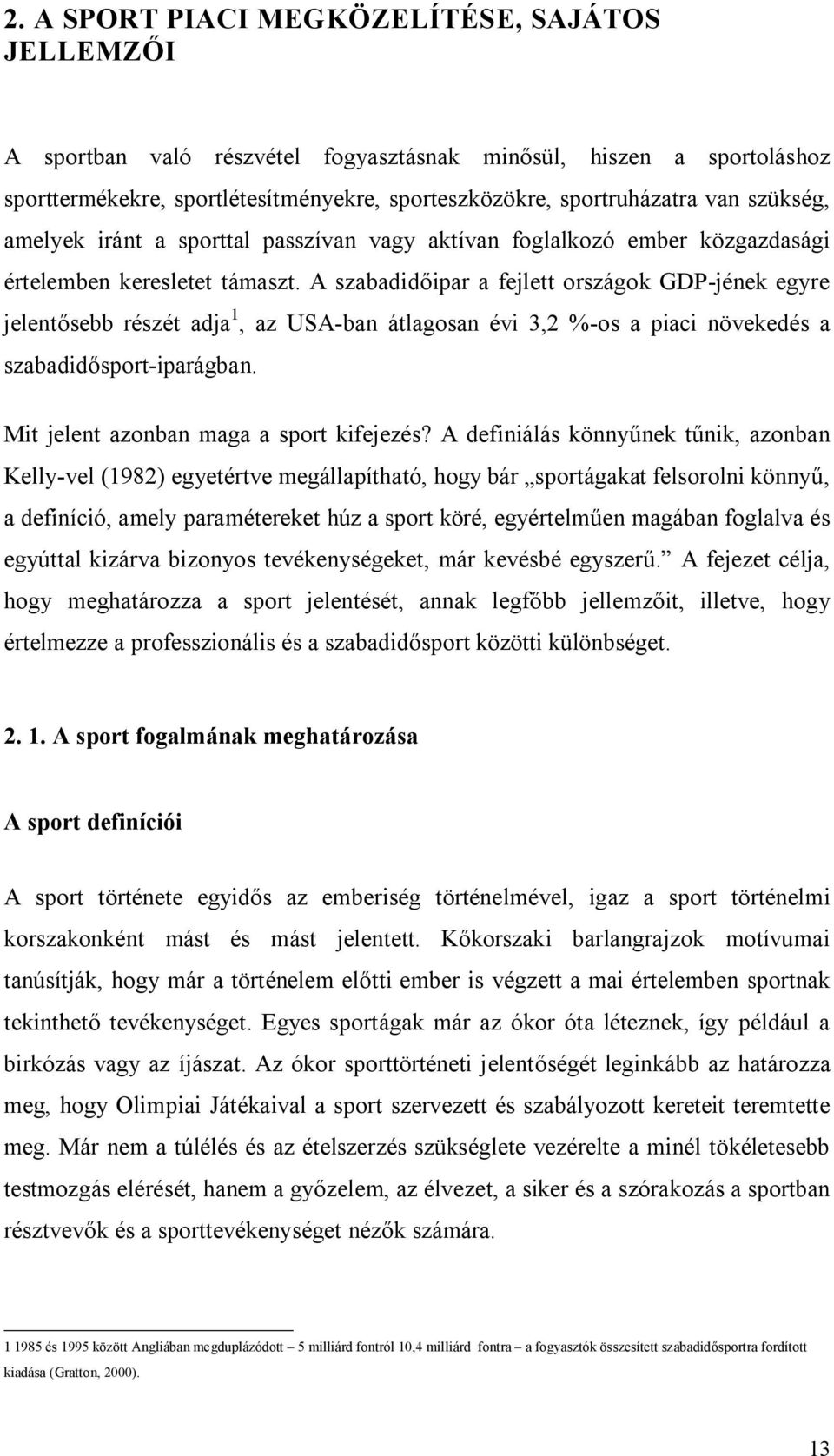A szabadidőipar a fejlett országok GDP-jének egyre jelentősebb részét adja 1, az USA-ban átlagosan évi 3,2 %-os a piaci növekedés a szabadidősport-iparágban. Mit jelent azonban maga a sport kifejezés?