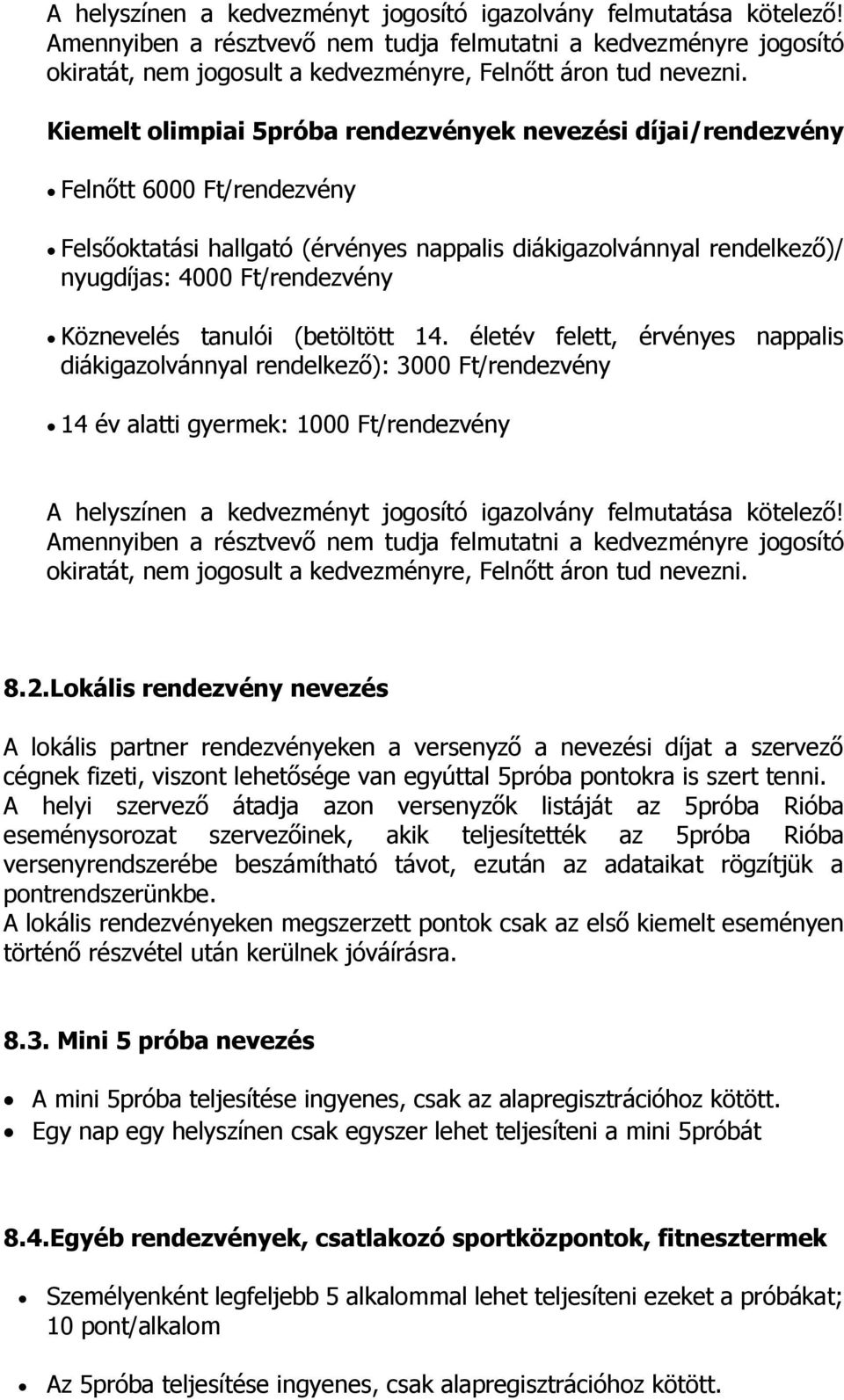 Kiemelt olimpiai 5próba rendezvények nevezési díjai/rendezvény Felnőtt 6000 Ft/rendezvény Felsőoktatási hallgató (érvényes nappalis diákigazolvánnyal rendelkező)/ nyugdíjas: 4000 Ft/rendezvény