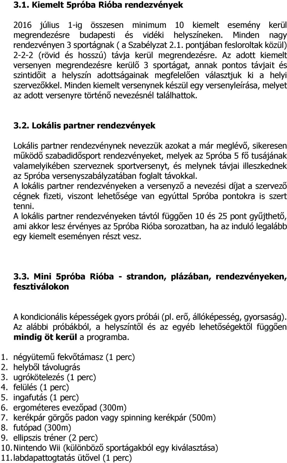 Az adott kiemelt versenyen megrendezésre kerülő 3 sportágat, annak pontos távjait és szintidőit a helyszín adottságainak megfelelően választjuk ki a helyi szervezőkkel.