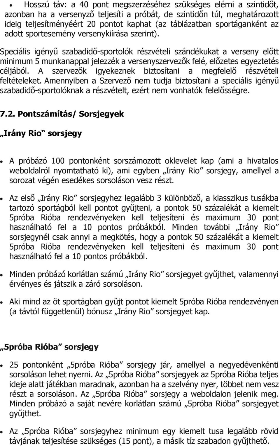 Speciális igényű szabadidő-sportolók részvételi szándékukat a verseny előtt minimum 5 munkanappal jelezzék a versenyszervezők felé, előzetes egyeztetés céljából.