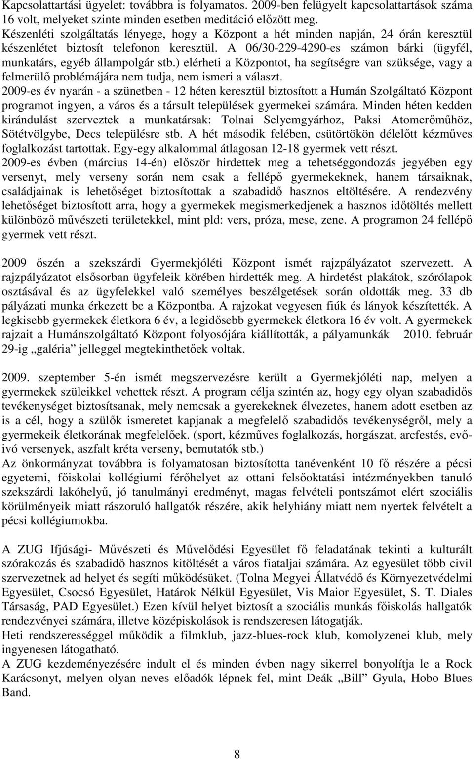 A 06/30-229-4290-es számon bárki (ügyfél, munkatárs, egyéb állampolgár stb.) elérheti a Központot, ha segítségre van szüksége, vagy a felmerülı problémájára nem tudja, nem ismeri a választ.