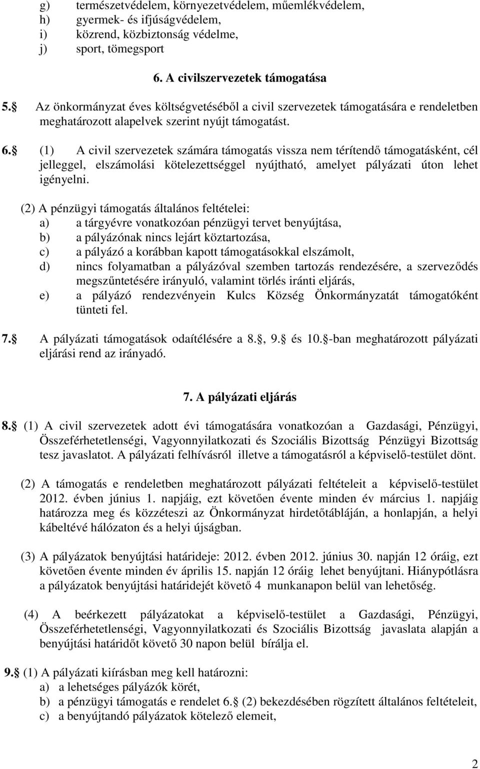 (1) A civil szervezetek számára támogatás vissza nem térítendő támogatásként, cél jelleggel, elszámolási kötelezettséggel nyújtható, amelyet pályázati úton lehet igényelni.