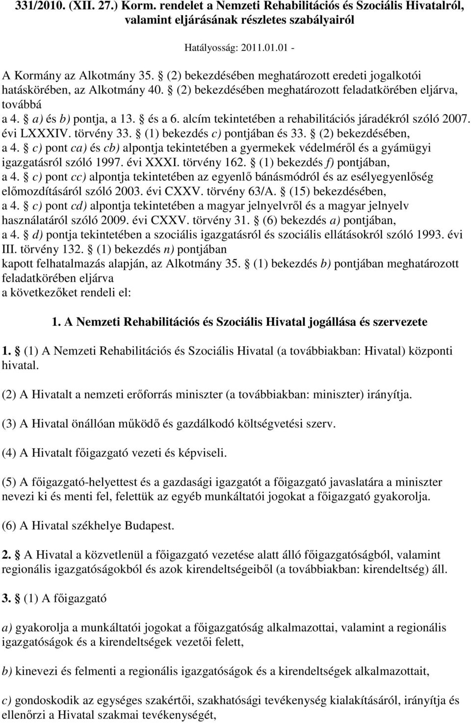 alcím tekintetében a rehabilitációs járadékról szóló 2007. évi LXXXIV. törvény 33. (1) bekezdés c) pontjában és 33. (2) bekezdésében, a 4.