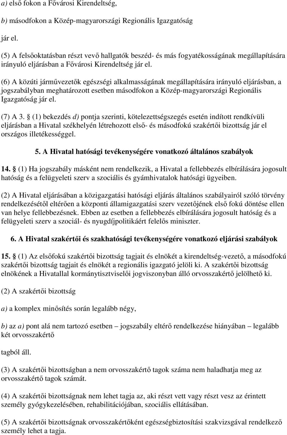 (6) A közúti jármővezetık egészségi alkalmasságának megállapítására irányuló eljárásban, a jogszabályban meghatározott esetben másodfokon a Közép-magyarországi Regionális Igazgatóság jár el. (7) A 3.