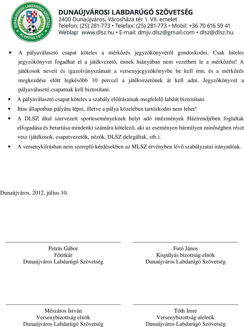 Jegyzőkönyvet a pályaválasztó csapatnak kell biztosítani. A pályaválasztó csapat köteles a szabály előírásainak megfelelő labdát biztosítani.