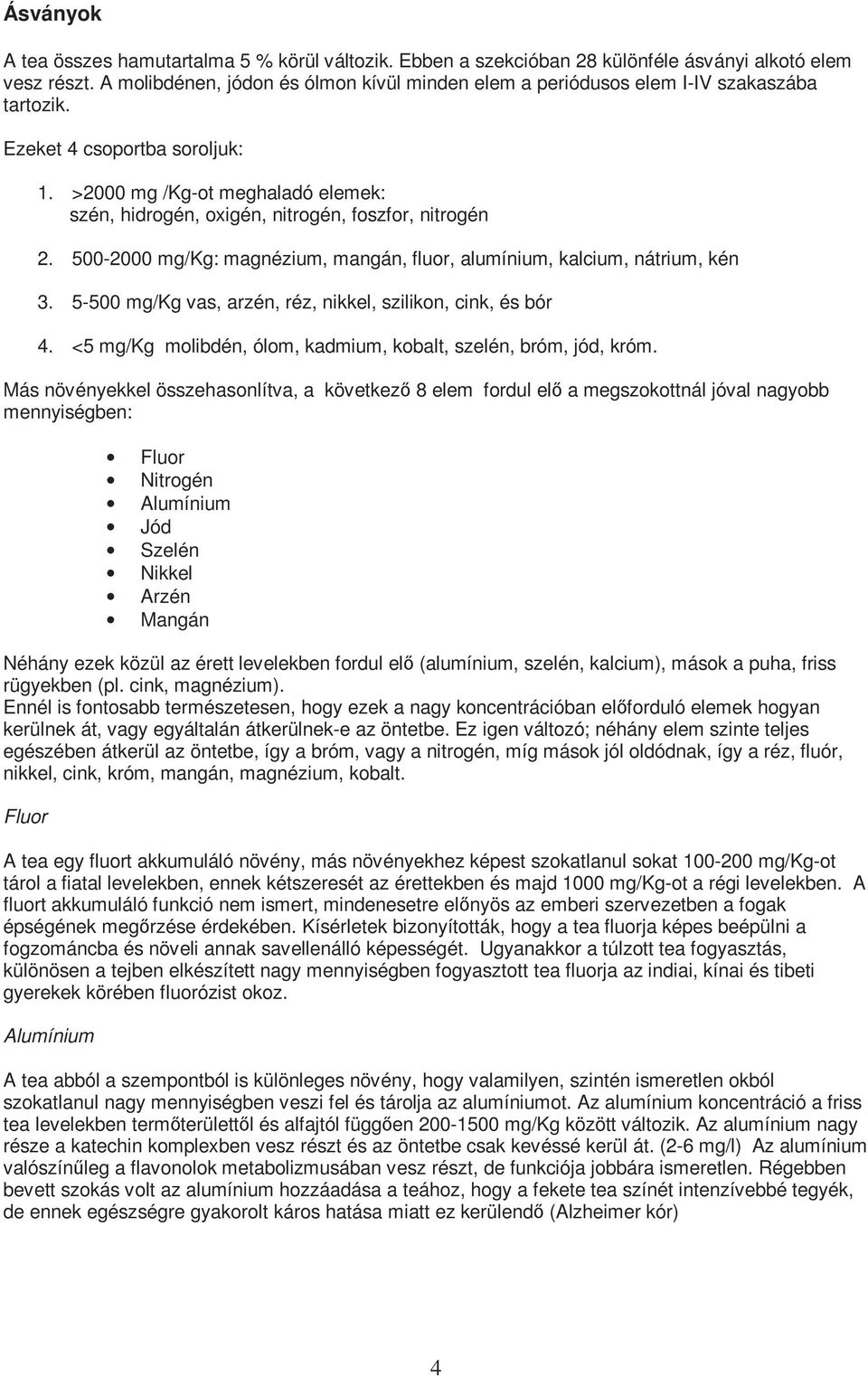 >2000 mg /Kg-ot meghaladó elemek: szén, hidrogén, oxigén, nitrogén, foszfor, nitrogén 2. 500-2000 mg/kg: magnézium, mangán, fluor, alumínium, kalcium, nátrium, kén 3.