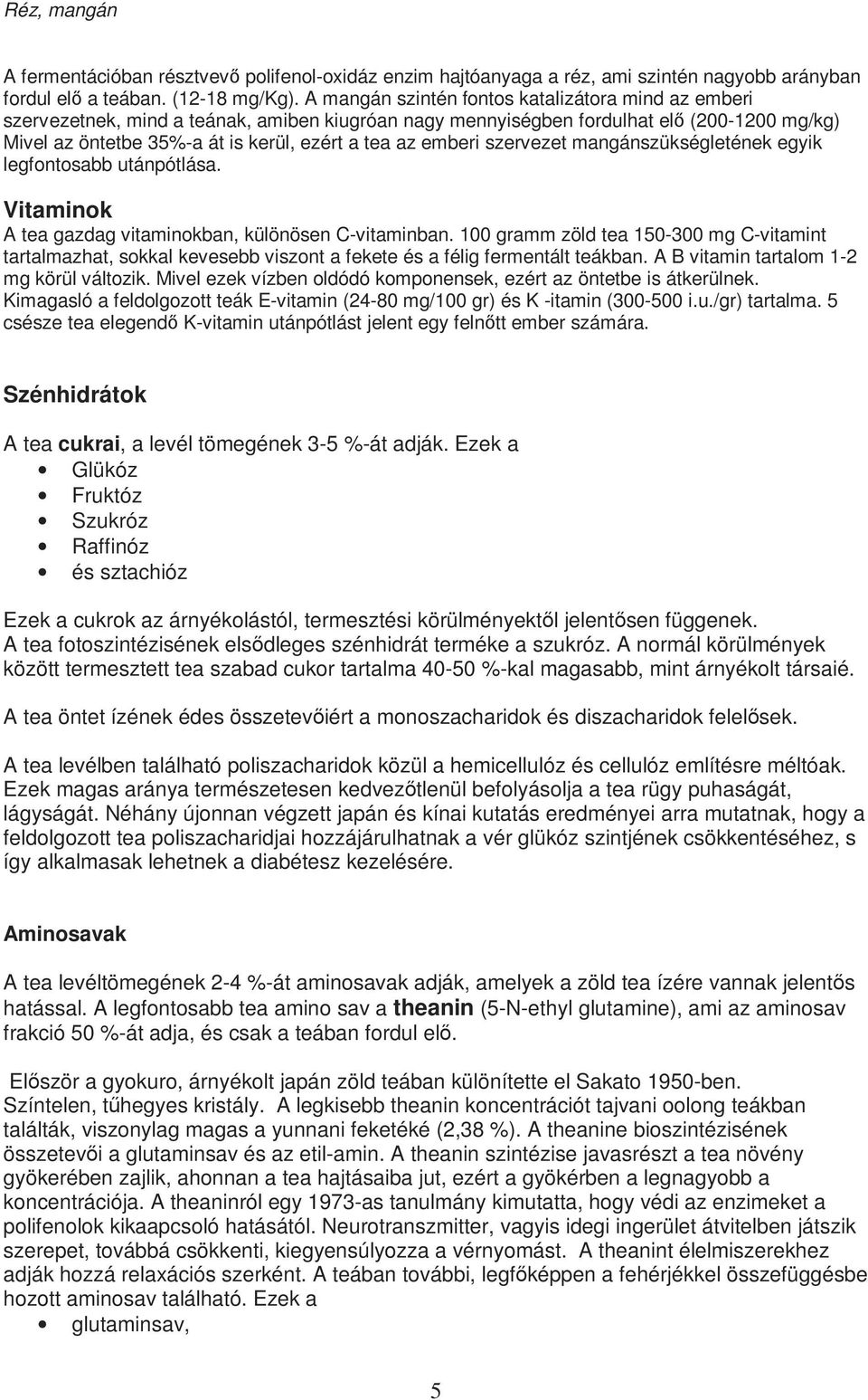 emberi szervezet mangánszükségletének egyik legfontosabb utánpótlása. Vitaminok A tea gazdag vitaminokban, különösen C-vitaminban.
