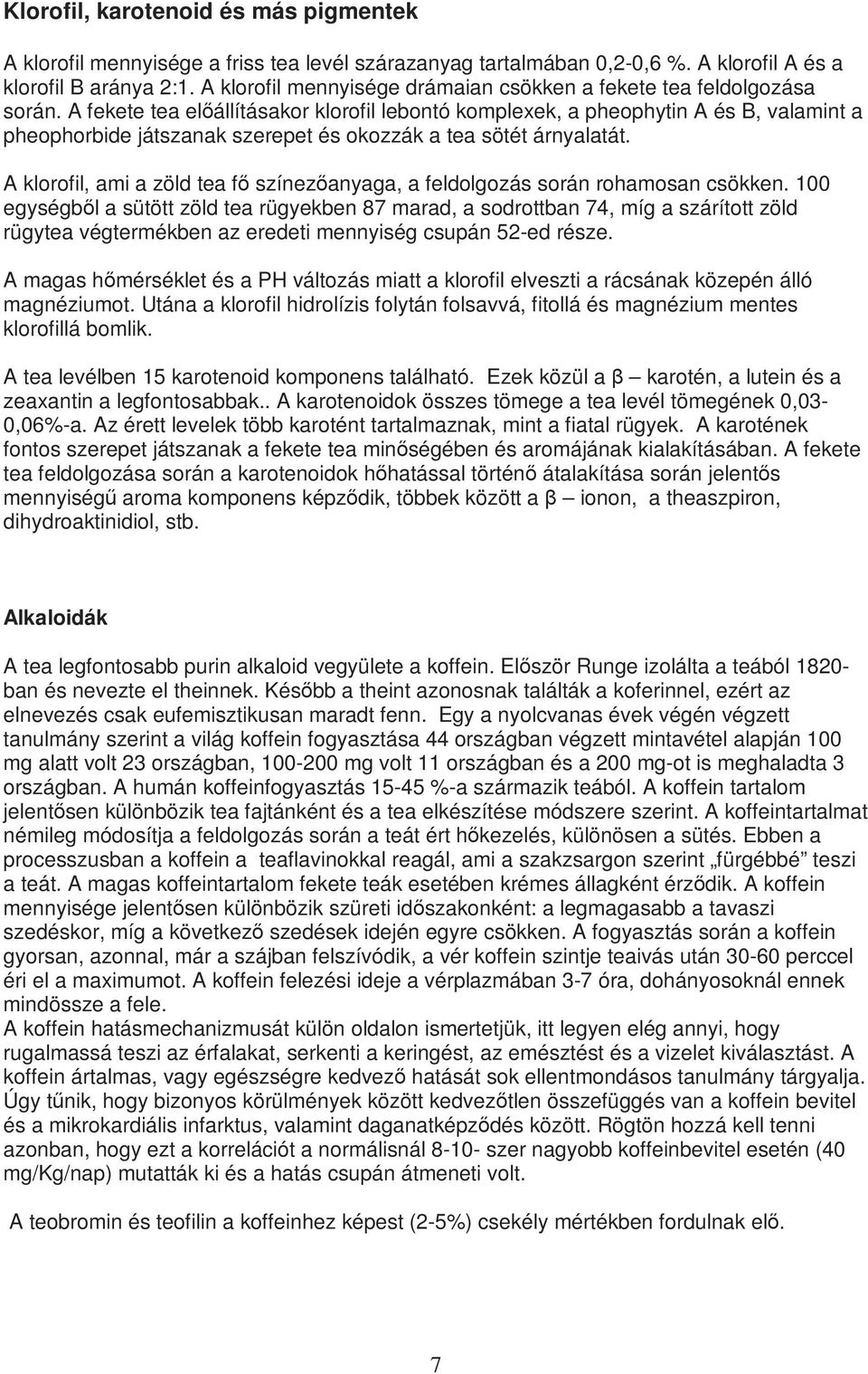 A fekete tea elıállításakor klorofil lebontó komplexek, a pheophytin A és B, valamint a pheophorbide játszanak szerepet és okozzák a tea sötét árnyalatát.