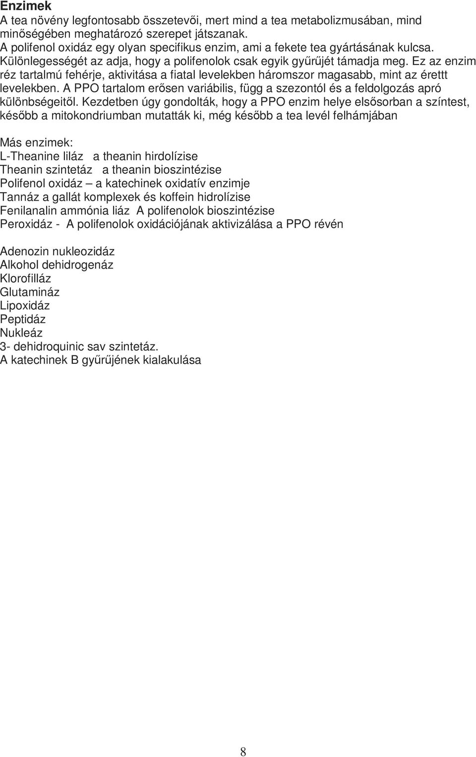 Ez az enzim réz tartalmú fehérje, aktivitása a fiatal levelekben háromszor magasabb, mint az érettt levelekben. A PPO tartalom erısen variábilis, függ a szezontól és a feldolgozás apró különbségeitıl.