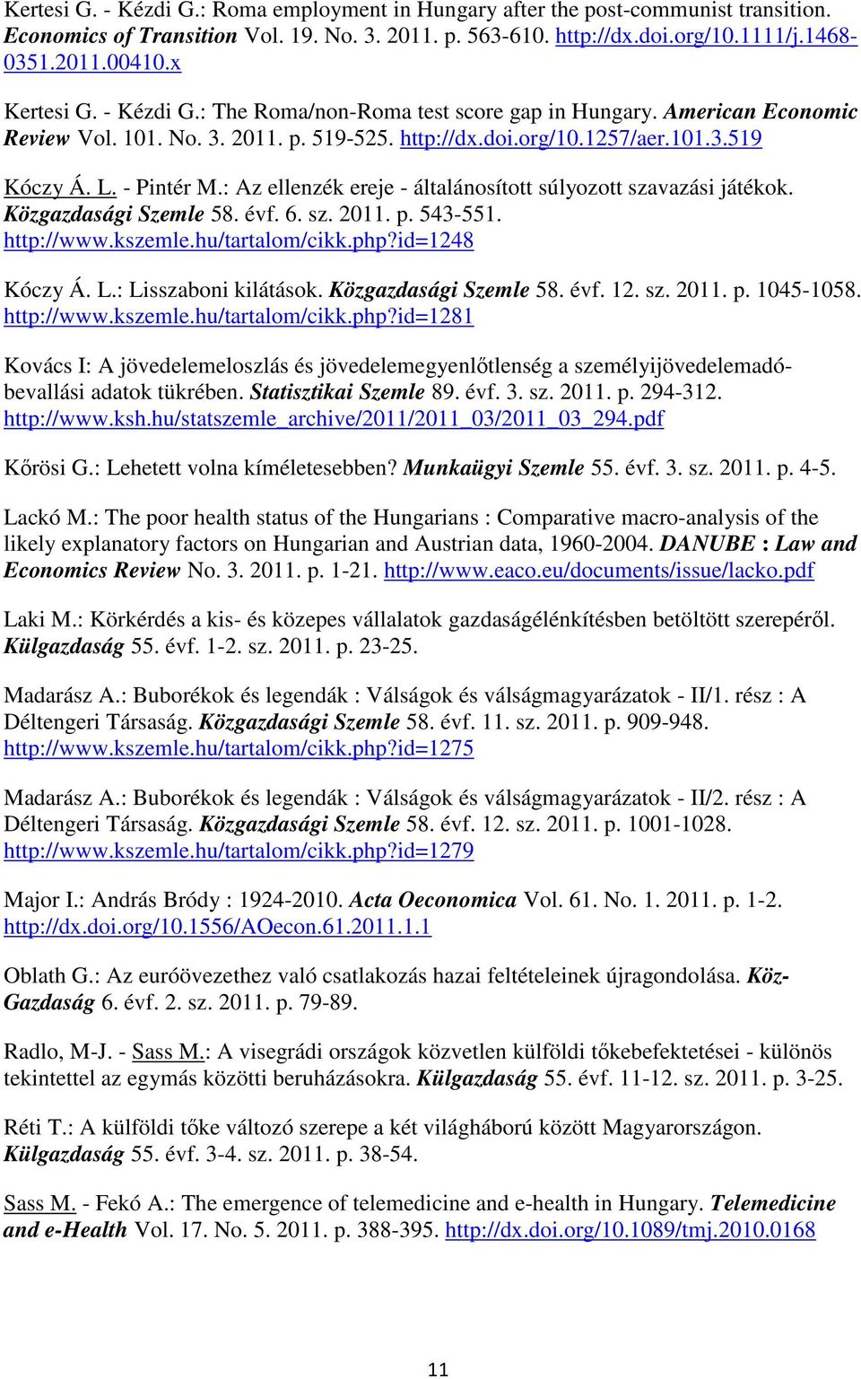 : Az ellenzék ereje - általánosított súlyozott szavazási játékok. Közgazdasági Szemle 58. évf. 6. sz. 2011. p. 543-551. http://www.kszemle.hu/tartalom/cikk.php?id=1248 Kóczy Á. L.