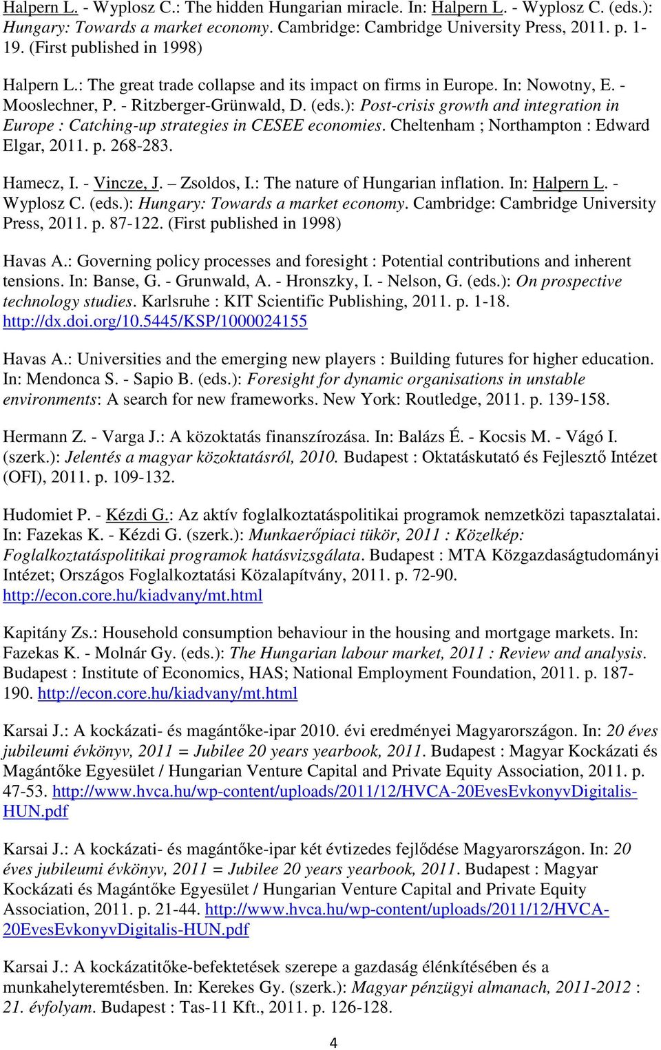 ): Post-crisis growth and integration in Europe : Catching-up strategies in CESEE economies. Cheltenham ; Northampton : Edward Elgar, 2011. p. 268-283. Hamecz, I. - Vincze, J. Zsoldos, I.