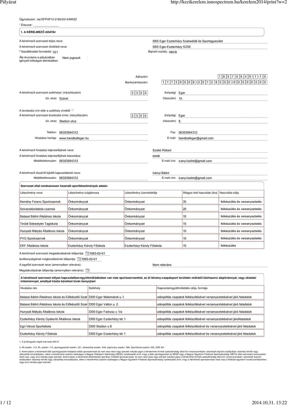Eger Eszterházy Szabadidő és Sportegyesület SBS Eger-Eszterházy SZSE Adószám: 1 8 5 7 0 6 4 9-1 - 1 0 Bankszámlaszám: 1 1 7 3 9 0 0 9-2 0 1 2 8 5 0 0-0 0 0 0 0 0 0 0 A kérelmező szervezet székhelye: