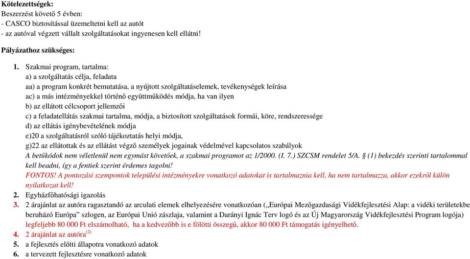 módja, ha van ilyen b) az ellátott célcsoport jellemzői c) a feladatellátás szakmai tartalma, módja, a biztosított szolgáltatások formái, köre, rendszeressége d) az ellátás igénybevételének módja