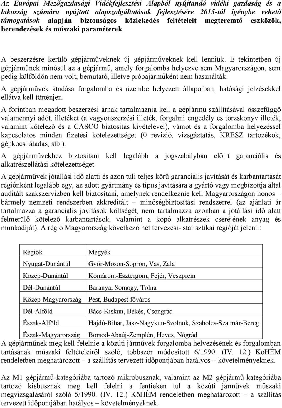 E tekintetben új gépjárműnek minősül az a gépjármű, amely forgalomba helyezve sem Magyarországon, sem pedig külföldön nem volt, bemutató, illetve próbajárműként nem használták.