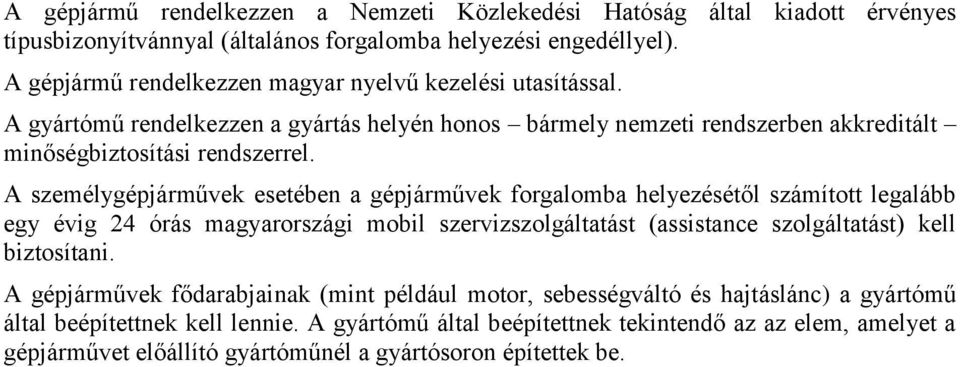 A személygépjárművek esetében a gépjárművek forgalomba helyezésétől számított legalább egy évig 24 órás magyarországi mobil szervizszolgáltatást (assistance szolgáltatást) kell biztosítani.